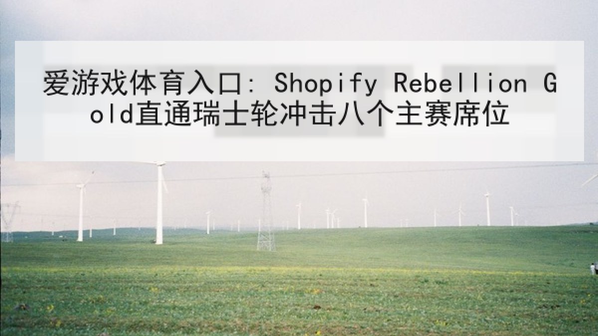 爱游戏体育入口: Shopify Rebellion Gold直通瑞士轮冲击八个主赛席位 爱游戏体育入口: Shopify Rebellion Gold直通瑞士轮冲击八个主赛席位