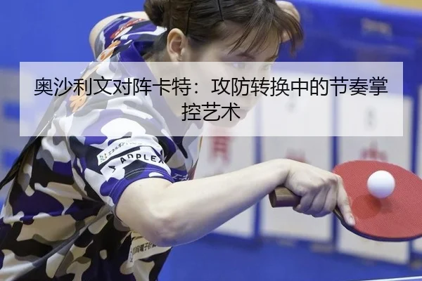 奥沙利文对阵卡特：攻防转换中的节奏掌控艺术