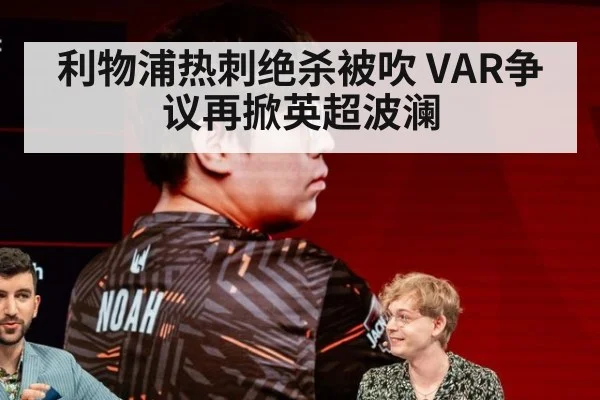 利物浦热刺绝杀被吹 VAR争议再掀英超波澜